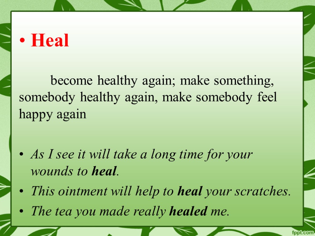 Heal become healthy again; make something, somebody healthy again, make somebody feel happy again